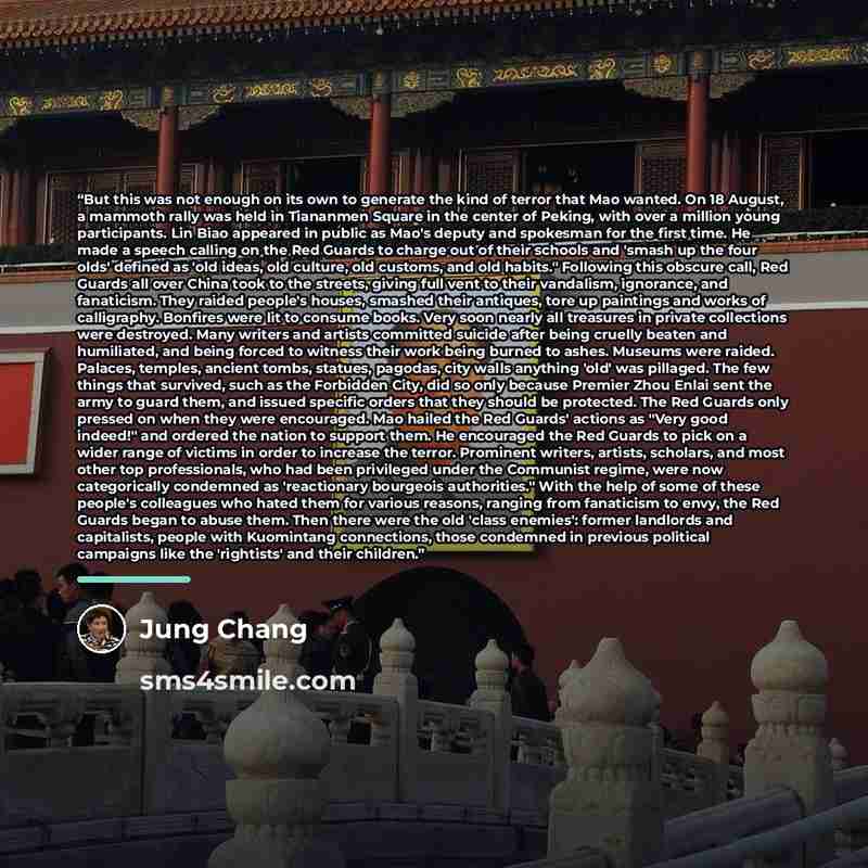 “But this was not enough on its own to generate the kind of terror that Mao wanted. On 18 August, a mammoth rally was held in Tiananmen Square in the center of Peking, with over a million young participants. Lin Biao appeared in public as Mao's deputy and spokesman for the first time. He made a…” quote by Jung Chang