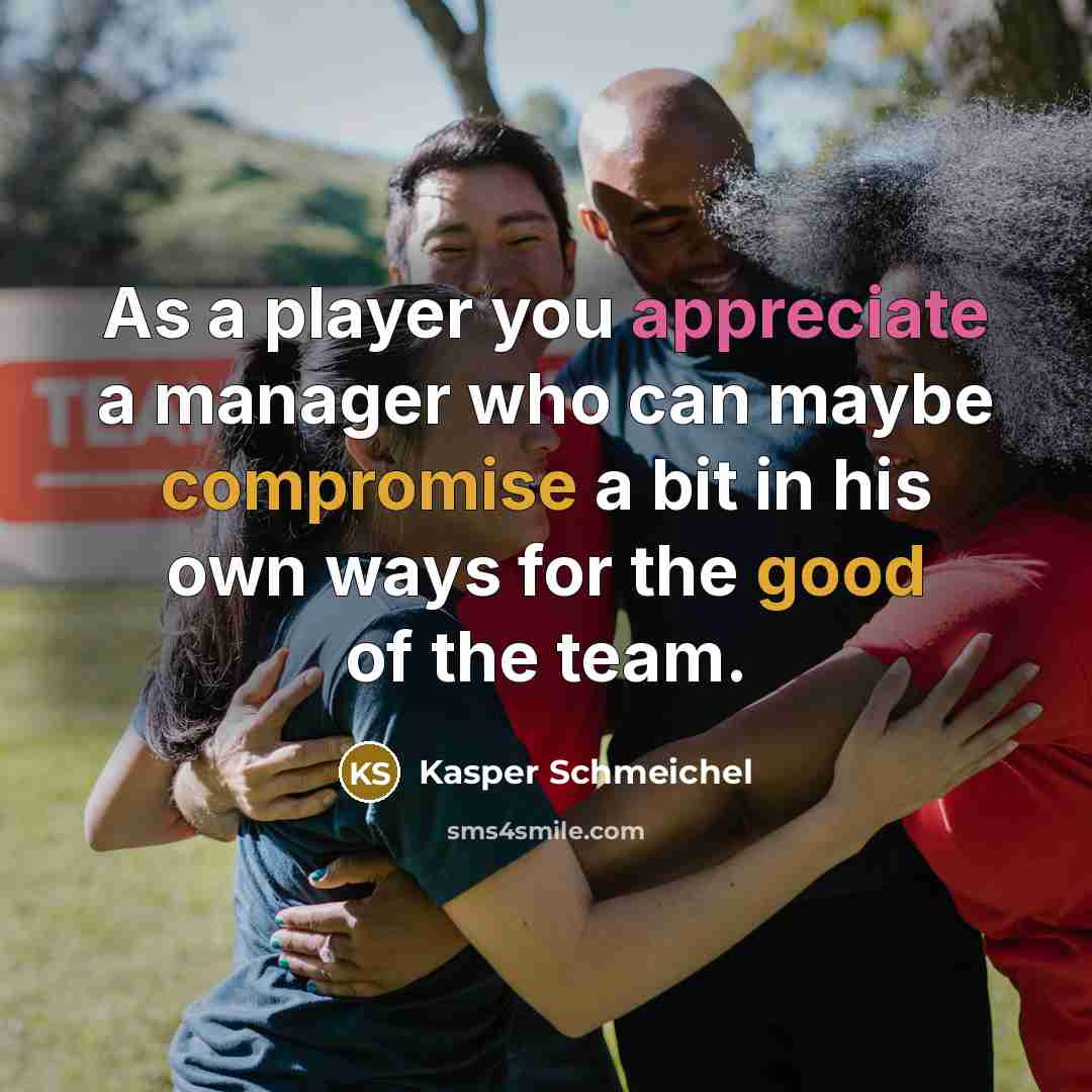 “As a player you appreciate a manager who can maybe compromise a bit in his own ways for the good of the team.” quote by Kasper Schmeichel