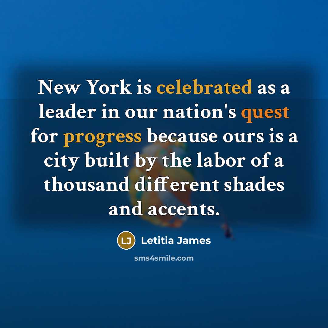 “New York is celebrated as a leader in our nation's quest for progress because ours is a city built by the labor of a thousand different shades and accents.” quote by Letitia James