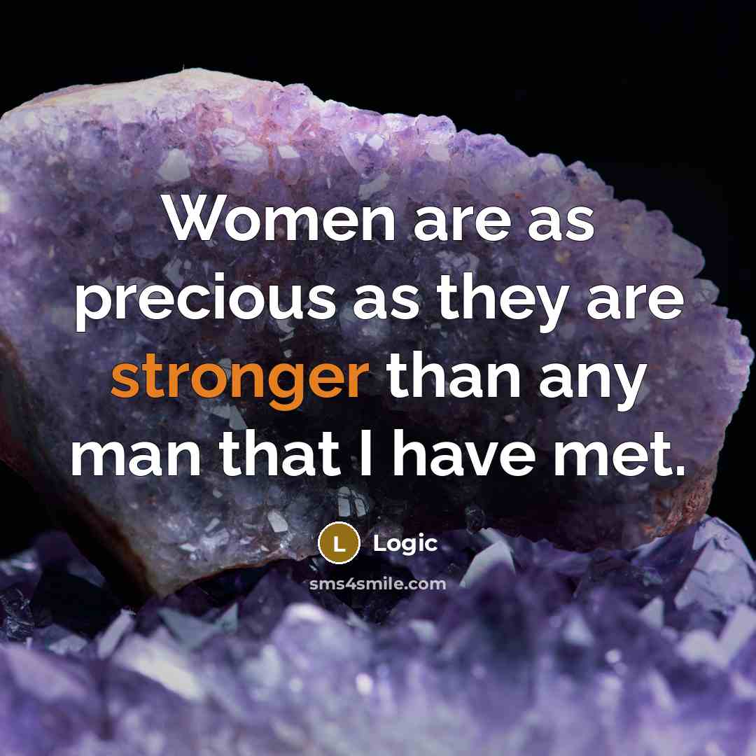 “Women are as precious as they are stronger than any man that I have met.” quote by Logic
