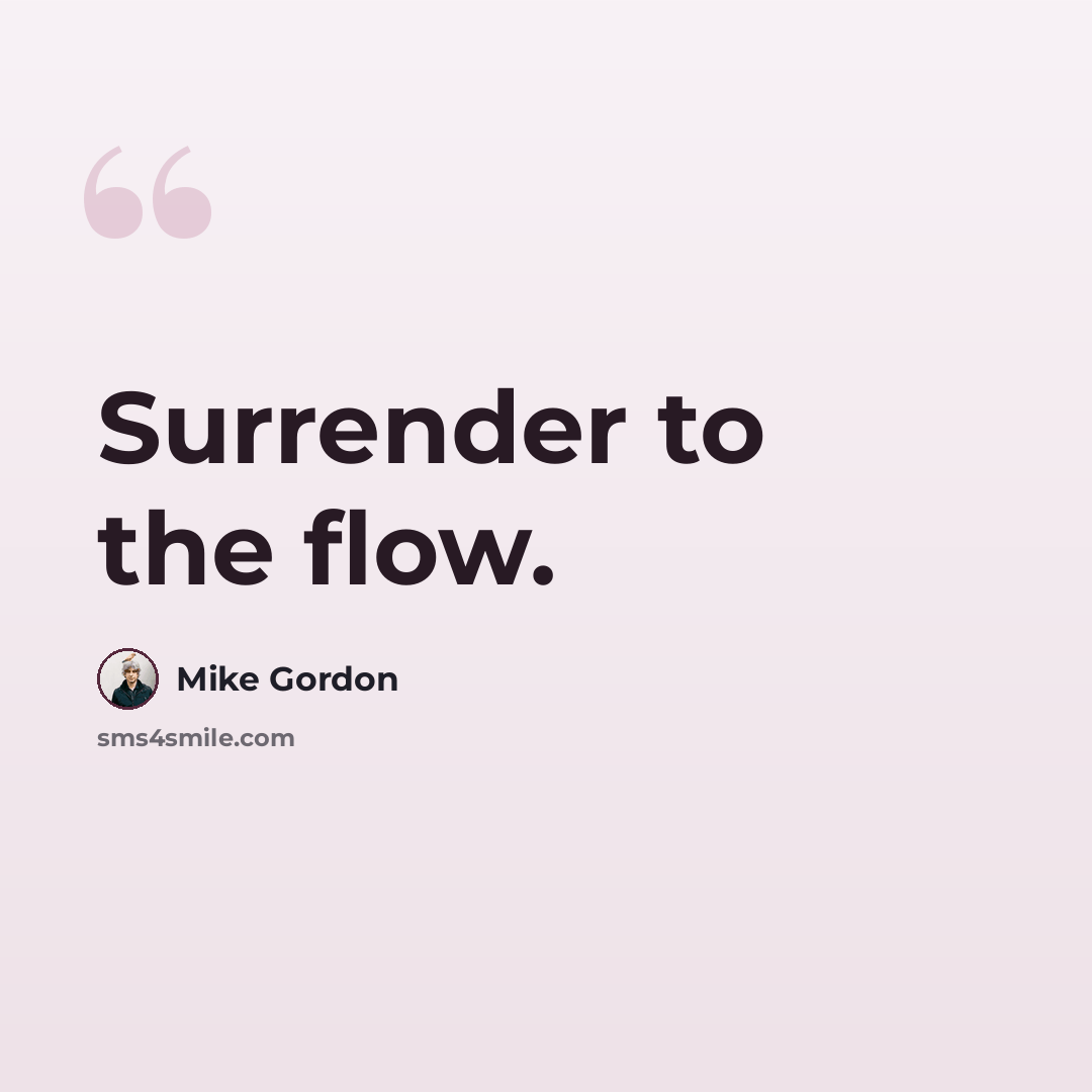 “Surrender to the flow.” quote by Mike Gordon