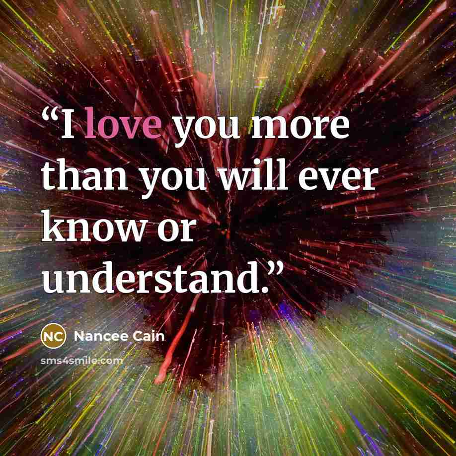 “I love you more than you will ever know or understand.” quote by Nancee Cain
