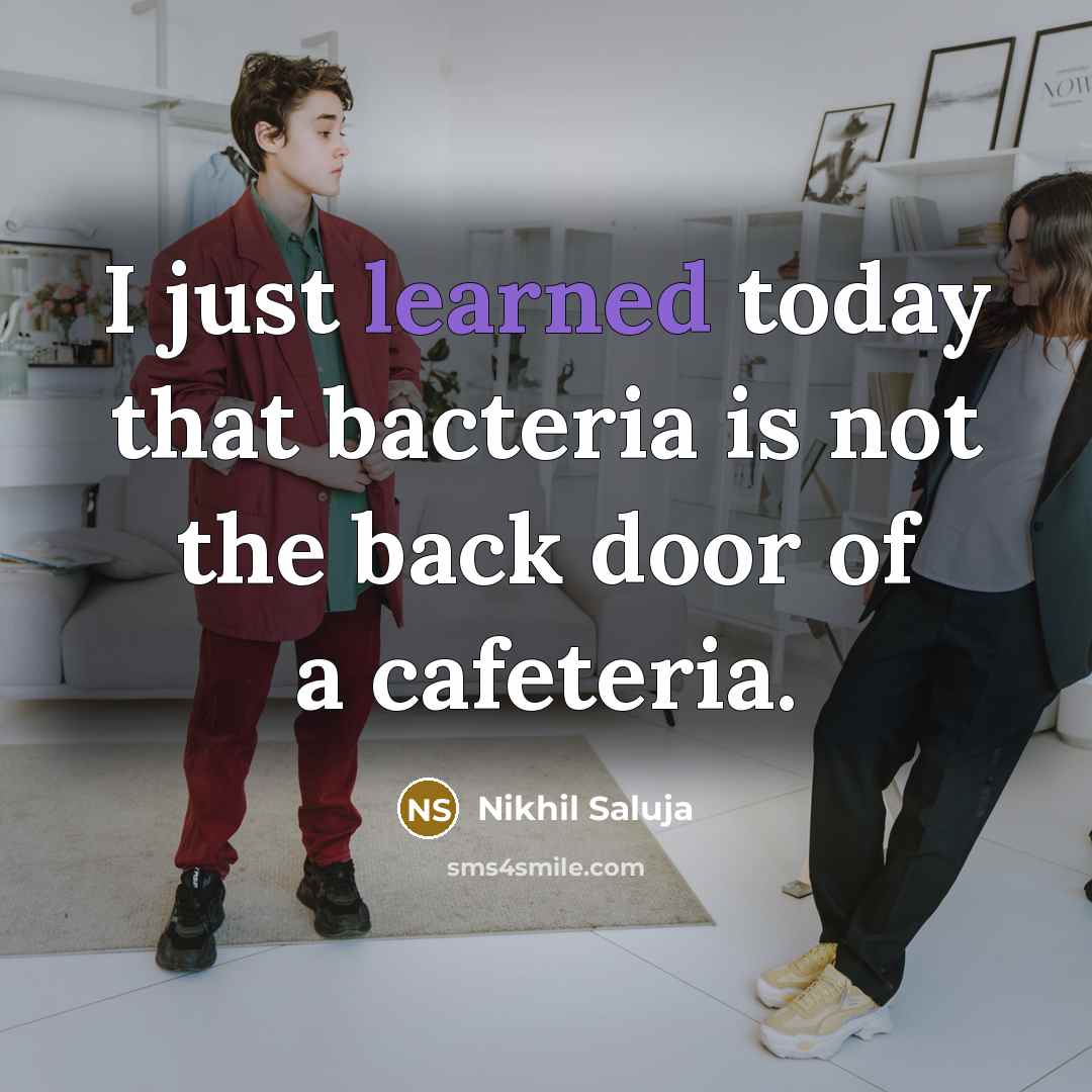 “I just learned today that bacteria is not the back door of a cafeteria.” quote by Nikhil Saluja