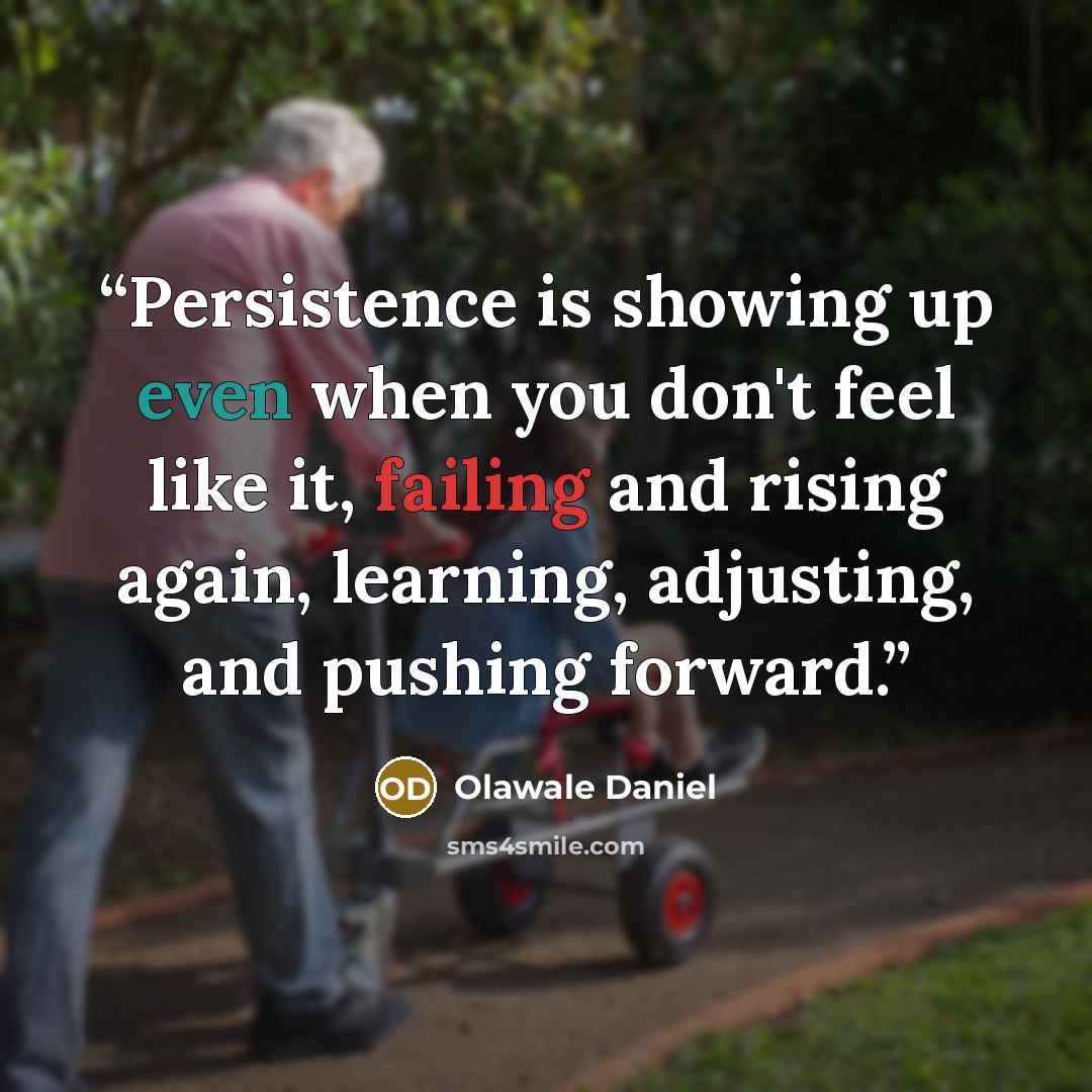 “Persistence is showing up even when you don't feel like it, failing and rising again, learning, adjusting, and pushing forward.” quote by Olawale Daniel