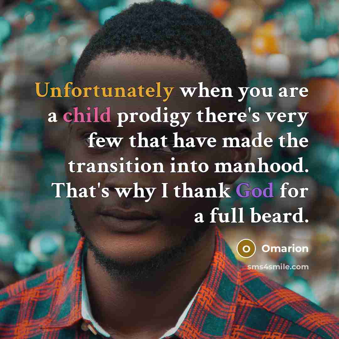 “Unfortunately when you are a child prodigy there's very few that have made the transition into manhood. That's why I thank God for a full beard.” quote by Omarion