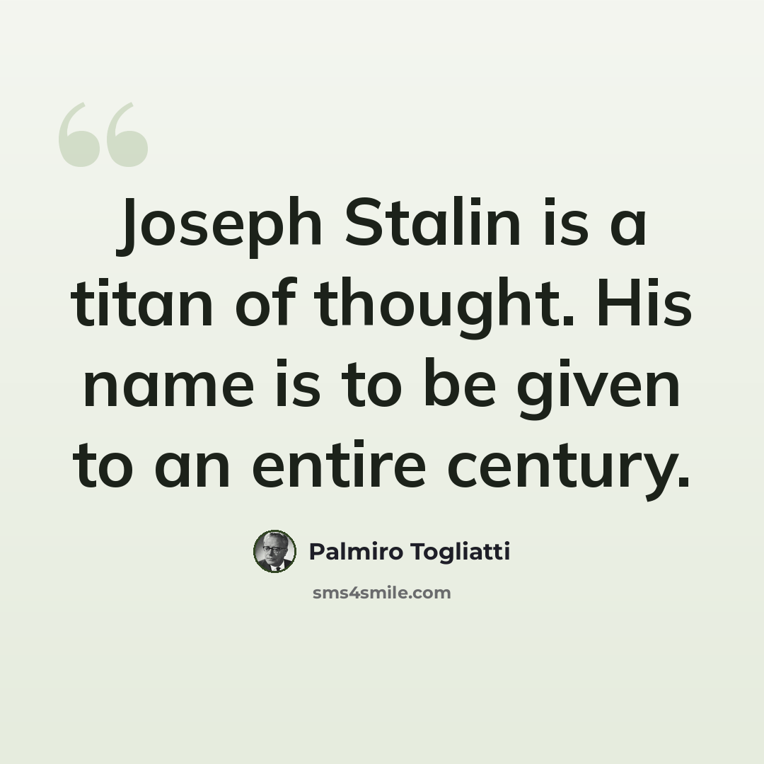 “Joseph Stalin is a titan of thought. His name is to be given to an entire century.” quote by Palmiro Togliatti