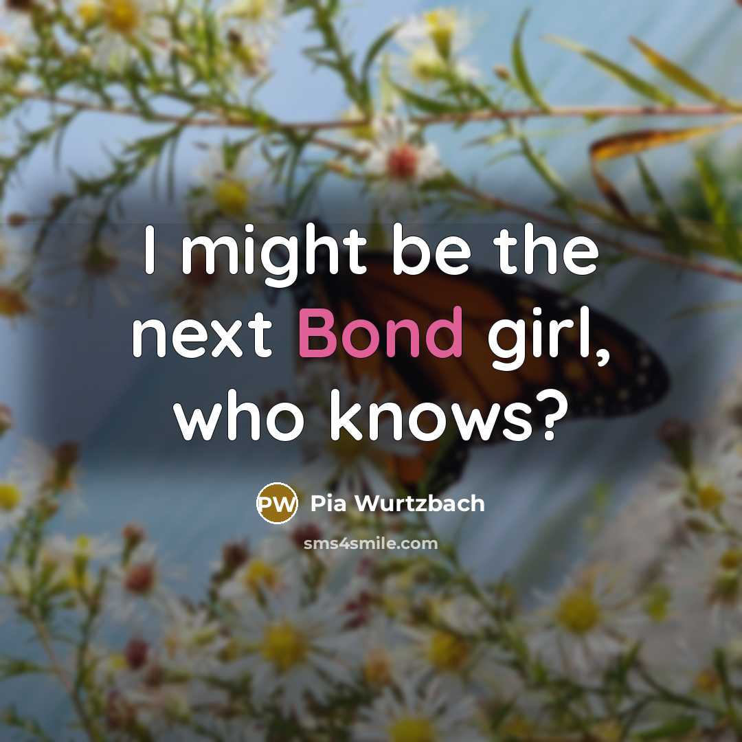 “I might be the next Bond girl, who knows?” quote by Pia Wurtzbach