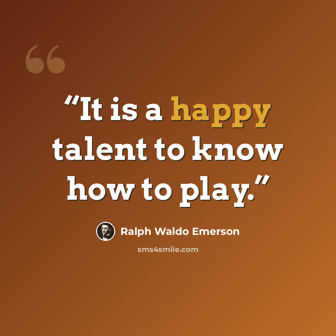 “It is a happy talent to know how to play.” quote by Ralph Waldo Emerson
