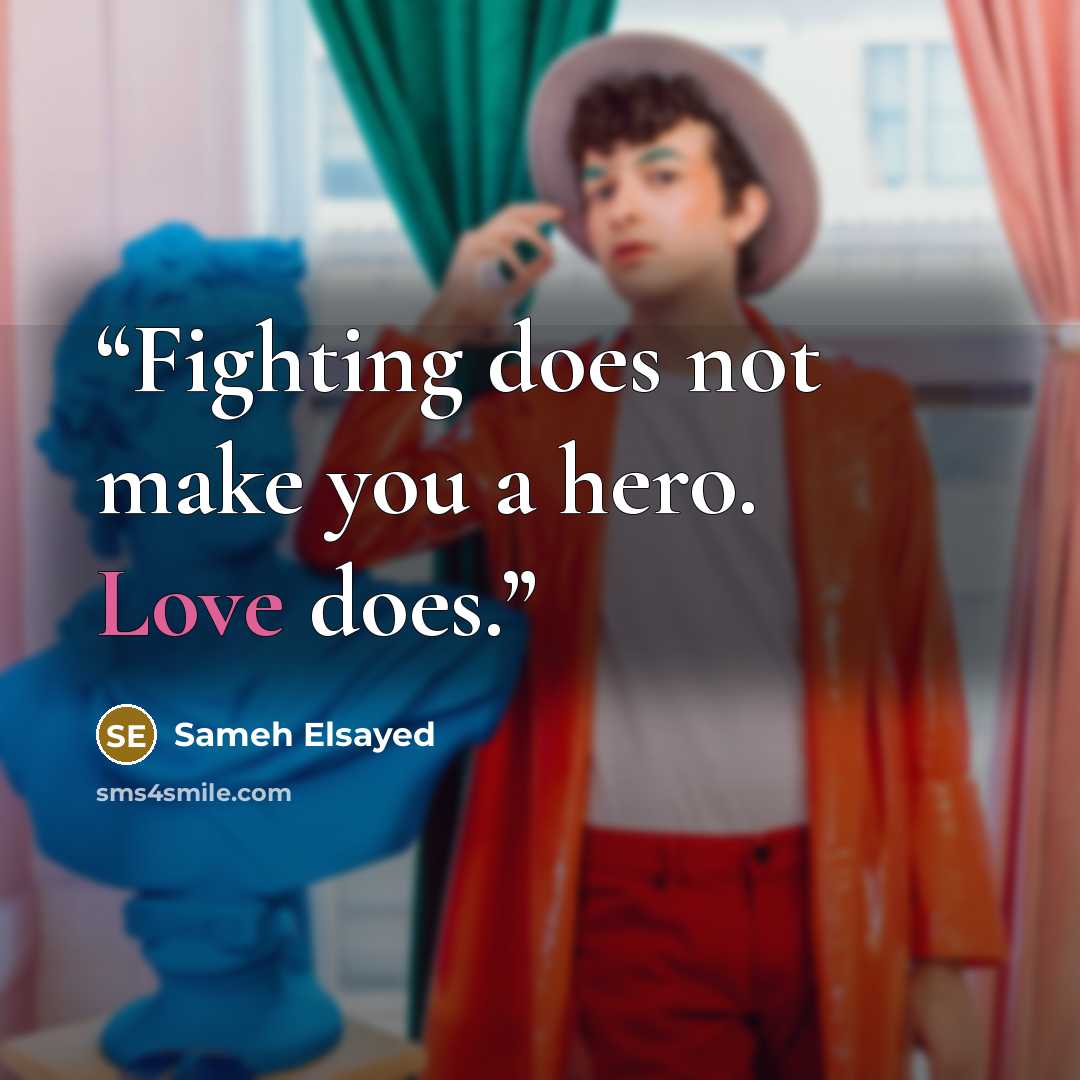 “Fighting does not make you a hero. Love does.” quote by Sameh Elsayed