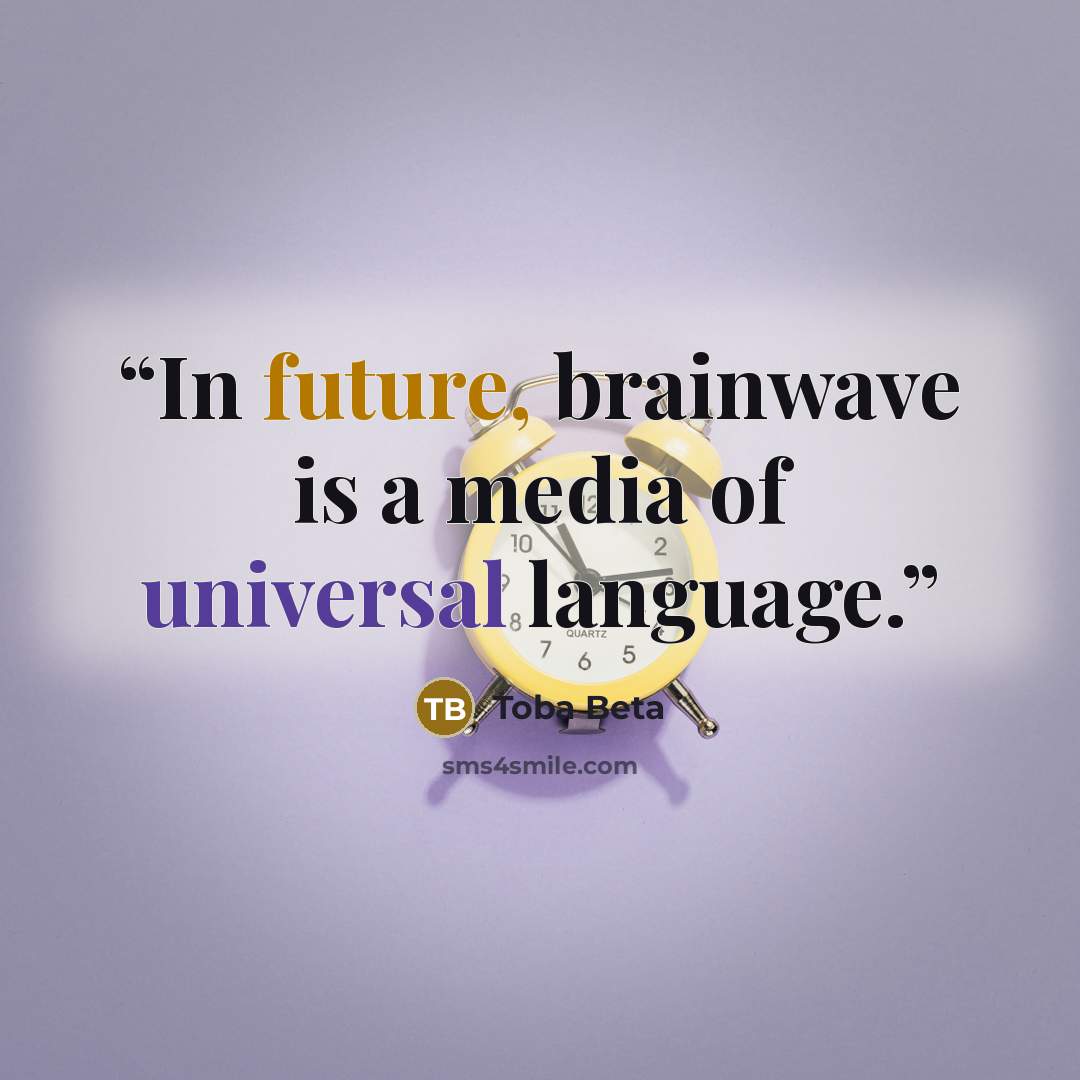 “In future, brainwave is a media of universal language.” quote by Toba Beta