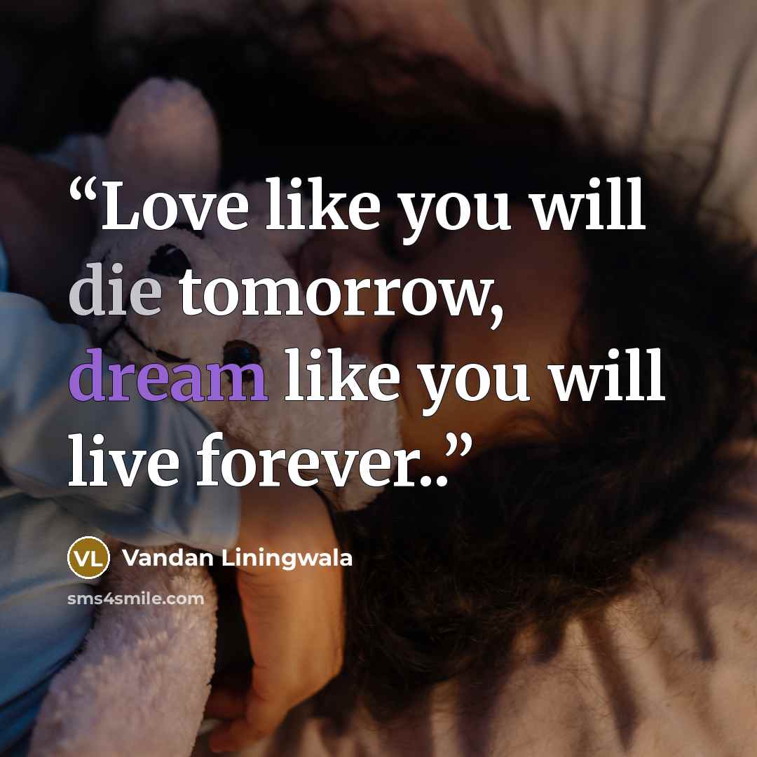 “Love like you will die tomorrow, dream like you will live forever..” quote by Vandan Liningwala