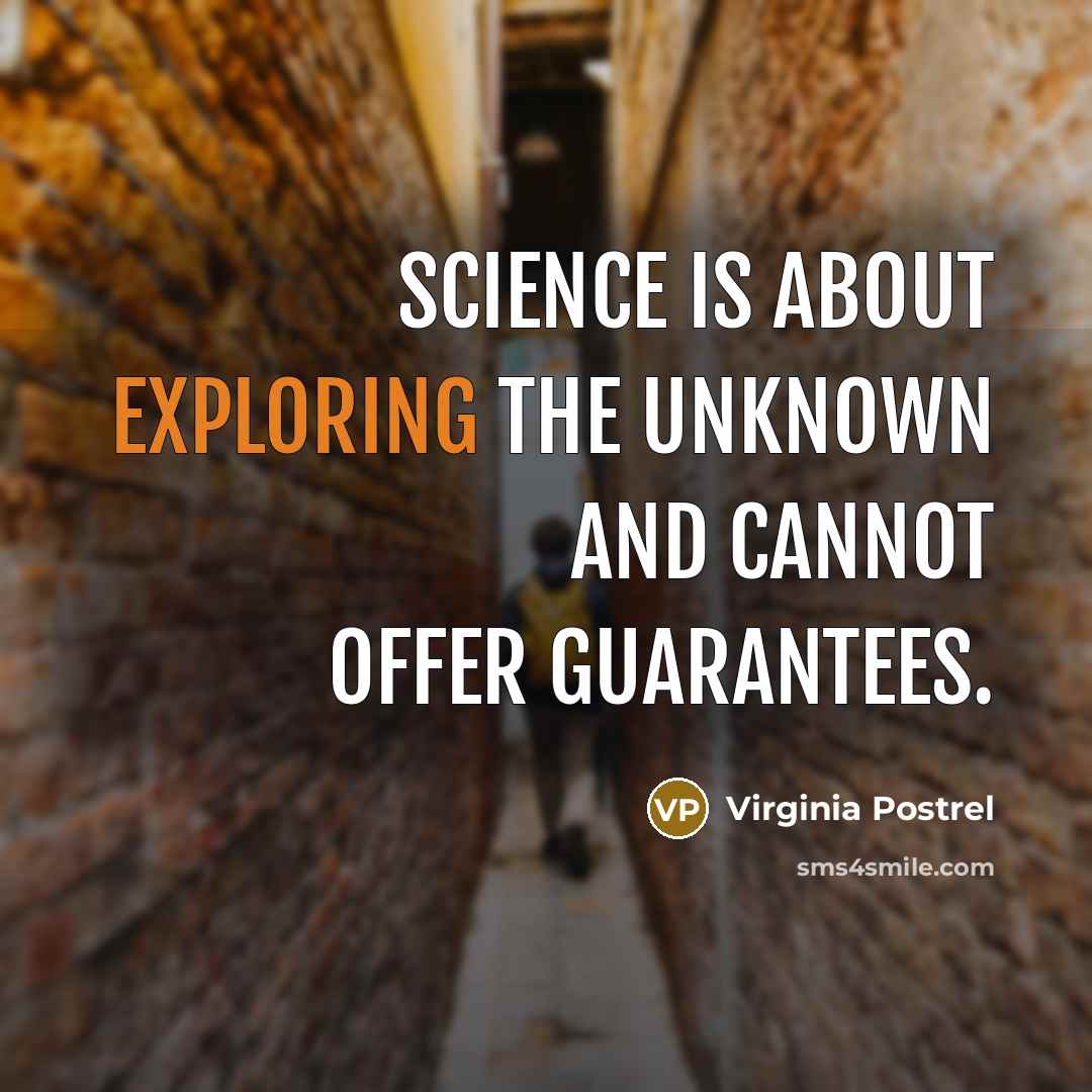 “Science is about exploring the unknown and cannot offer guarantees.” quote by Virginia Postrel