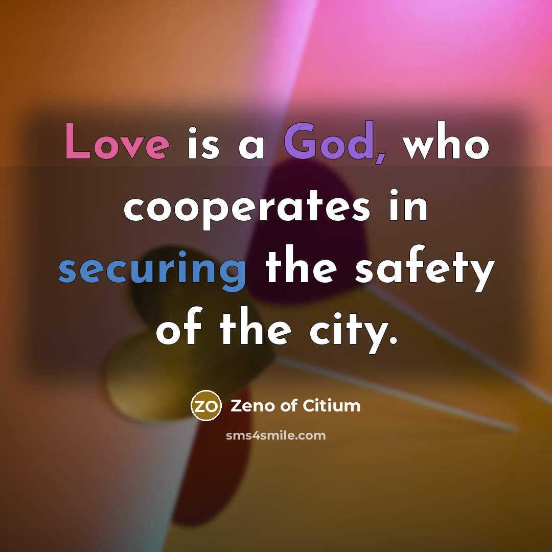 “Love is a God, who cooperates in securing the safety of the city.” quote by Zeno of Citium