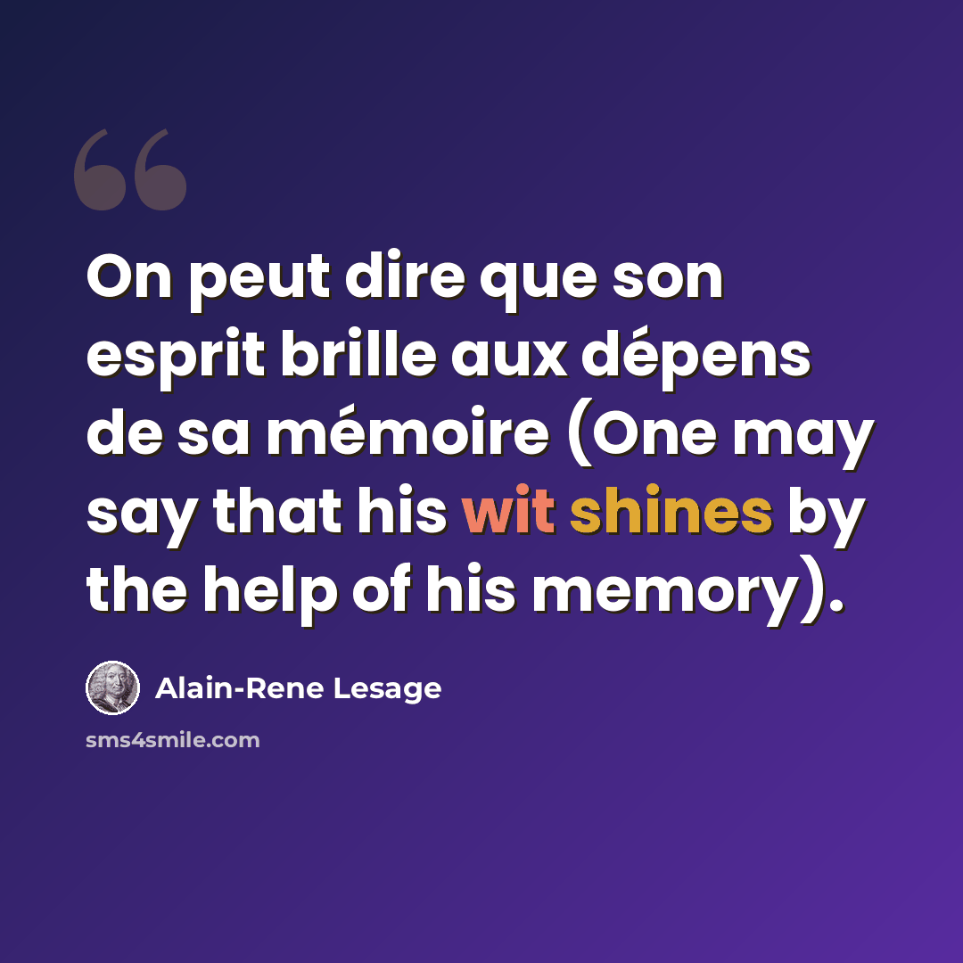“On peut dire que son esprit brille aux dépens de sa mémoire (One may say that his wit shines by the help of his memory).” quote by Alain-Rene Lesage