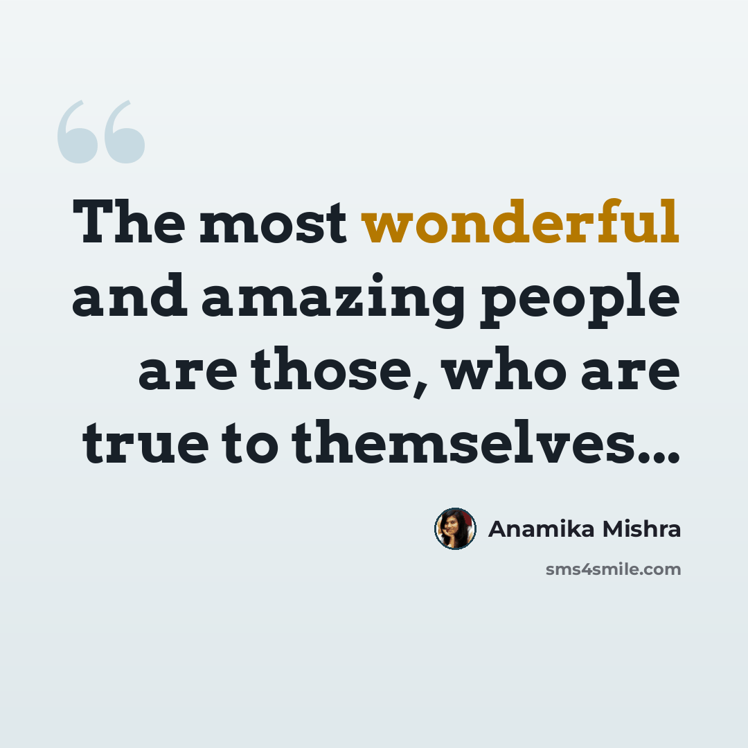 “The most wonderful and amazing people are those, who are true to themselves...” quote by Anamika Mishra