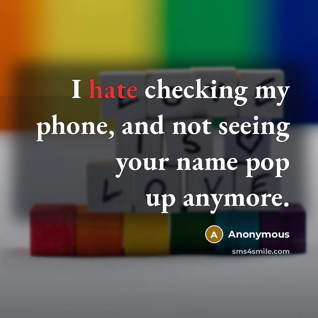 “I hate checking my phone, and not seeing your name pop up anymore.” quote by Anonymous