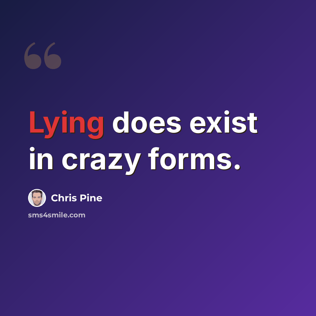 “Lying does exist in crazy forms.” quote by Chris Pine