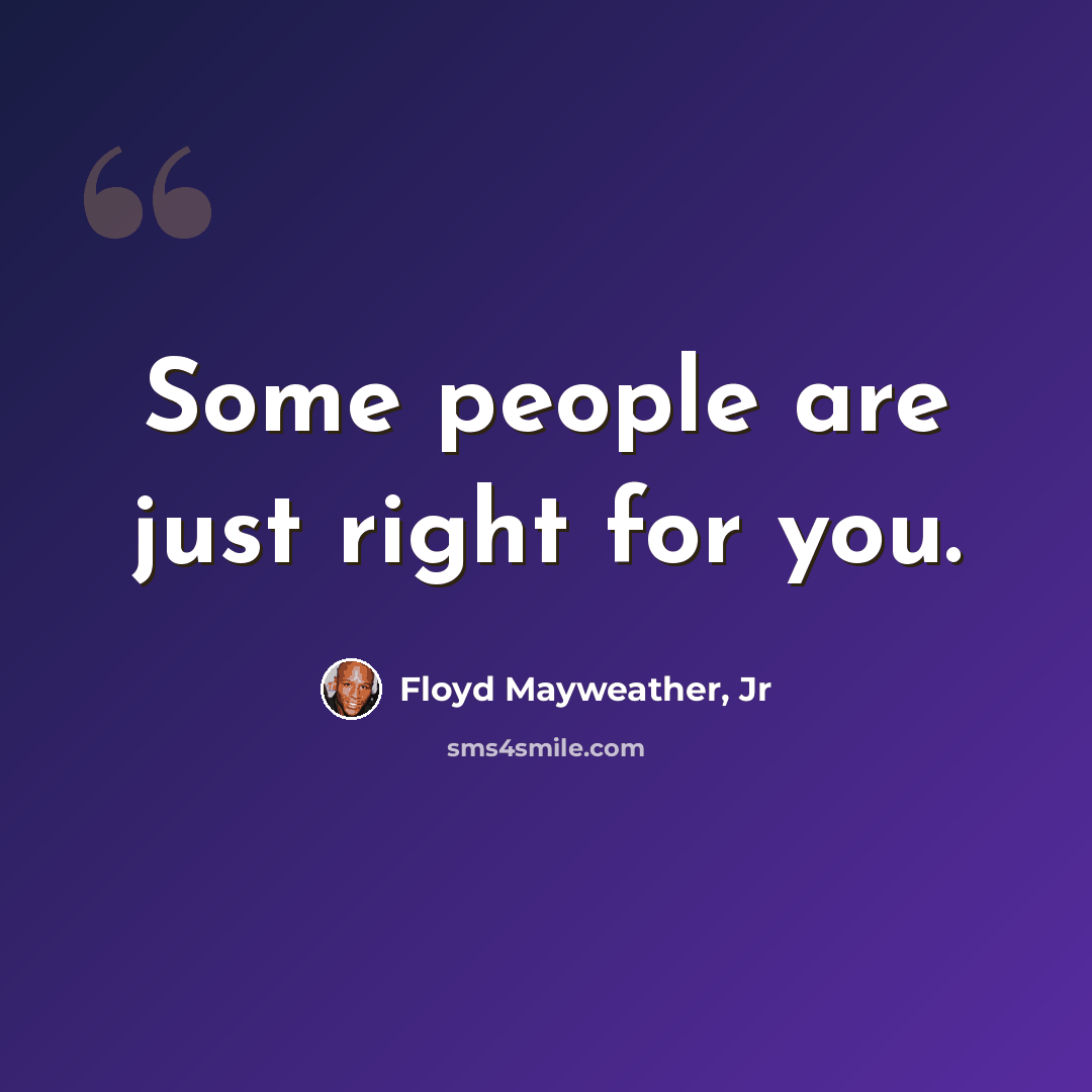 “Some people are just right for you.” quote by Floyd Mayweather, Jr