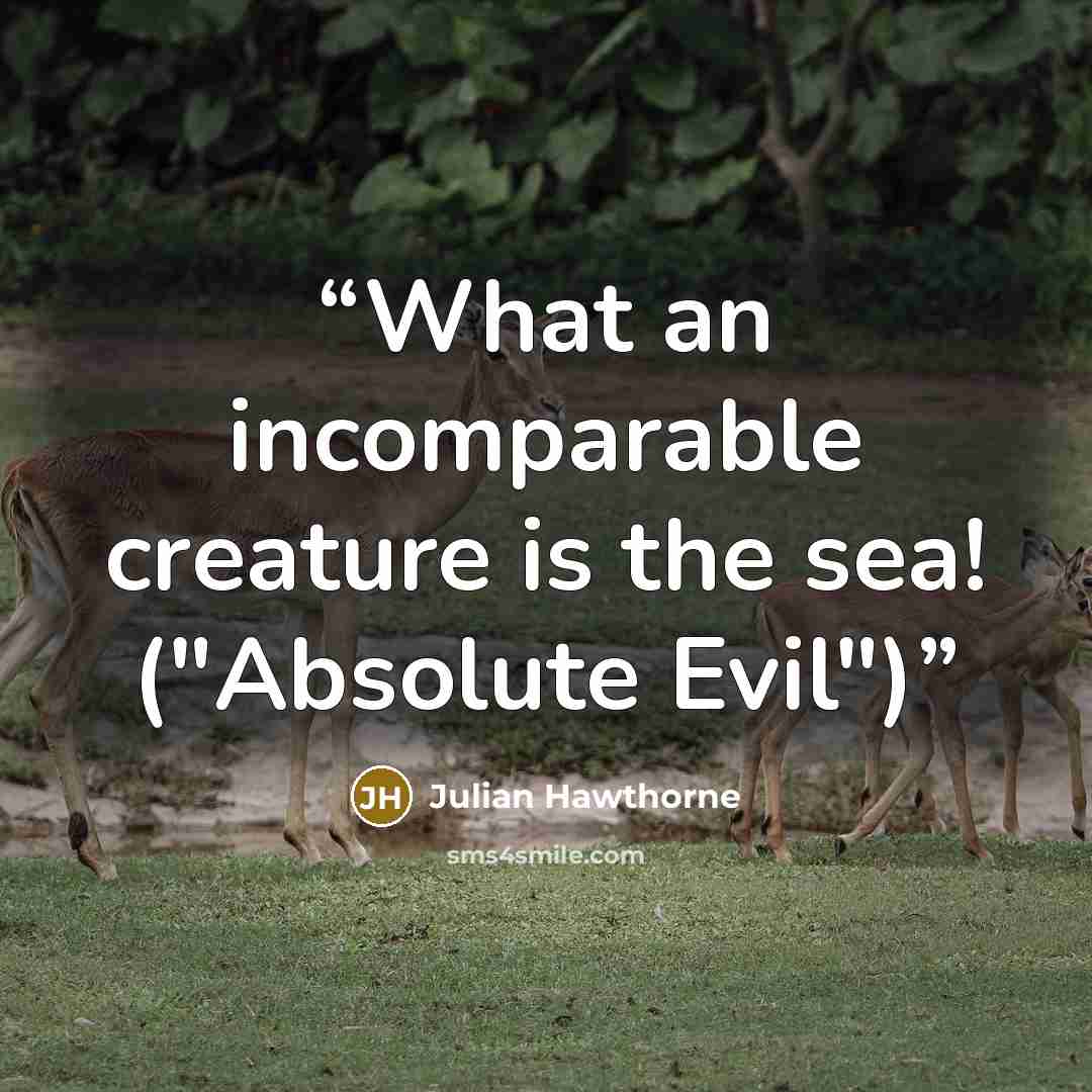 “What an incomparable creature is the sea! ("Absolute Evil")” quote by Julian Hawthorne