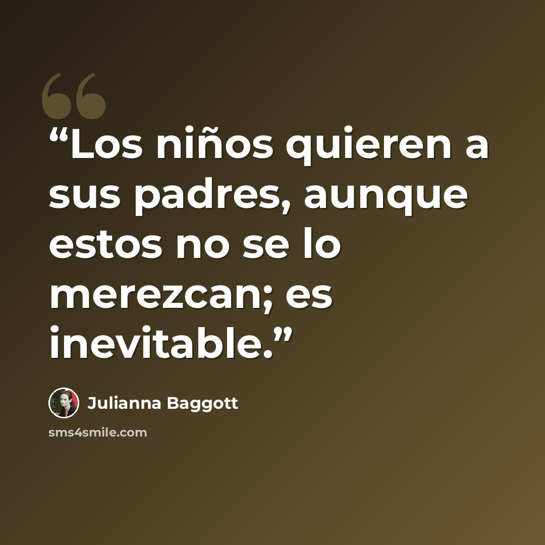 “Los niños quieren a sus padres, aunque estos no se lo merezcan; es inevitable.” quote by Julianna Baggott