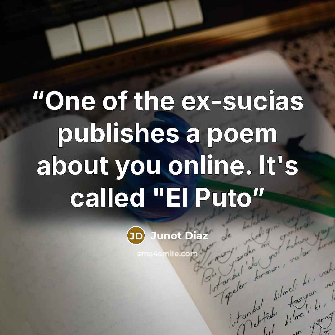 “One of the ex-sucias publishes a poem about you online. It's called "El Puto” quote by Junot Díaz