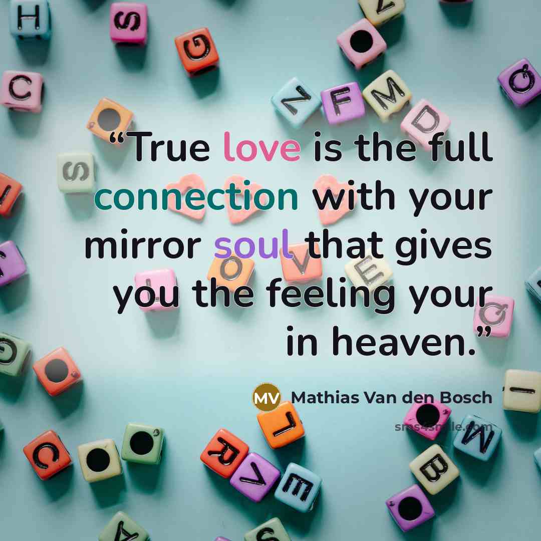 “True love is the full connection with your mirror soul that gives you the feeling your in heaven.” quote by Mathias Van den Bosch