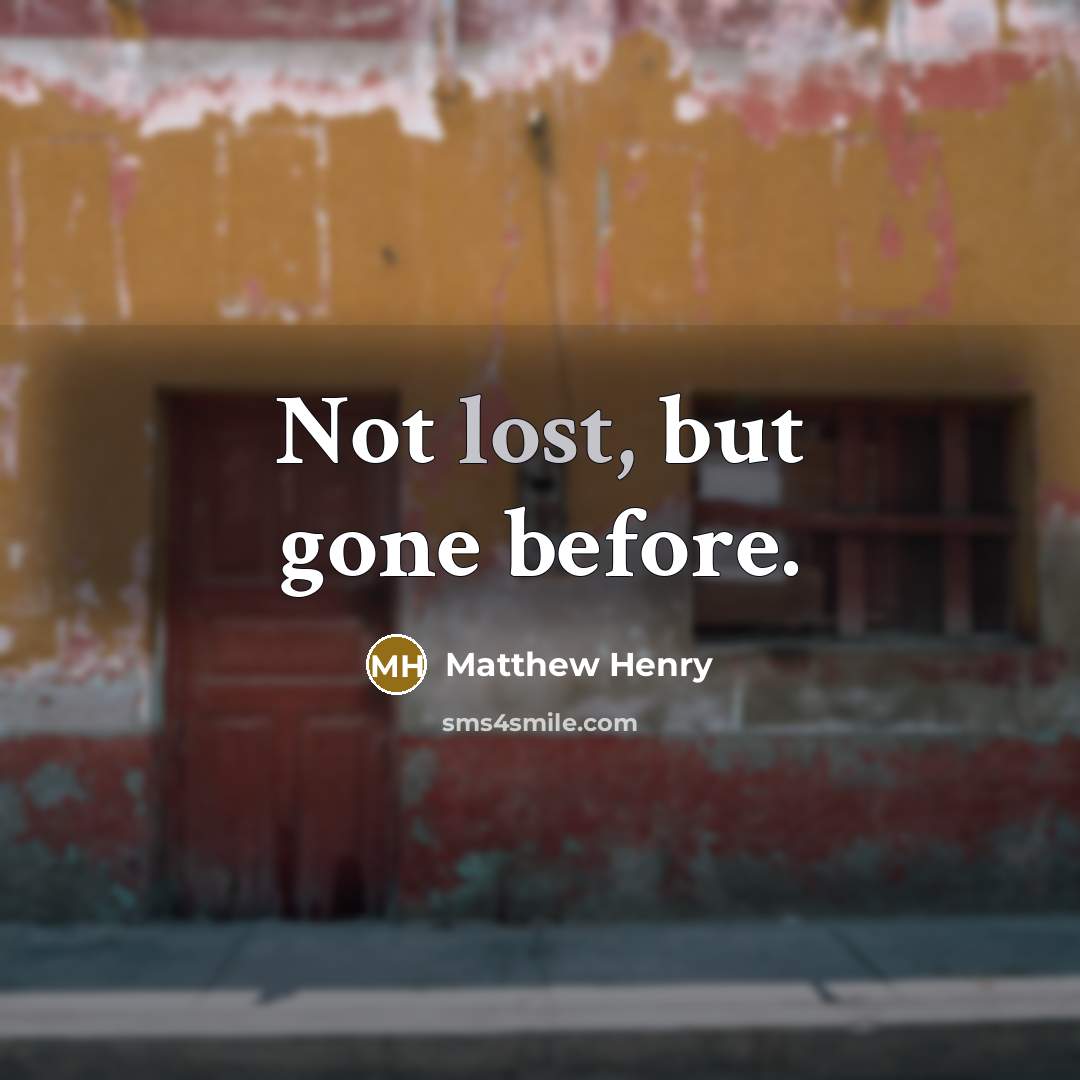 “Not lost, but gone before.” quote by Matthew Henry
