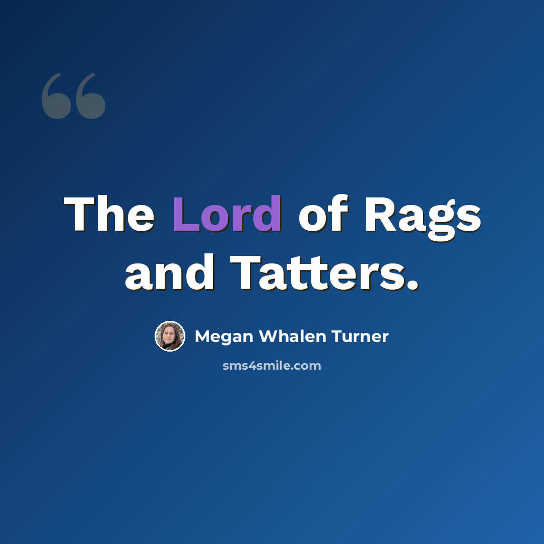 “The Lord of Rags and Tatters.” quote by Megan Whalen Turner