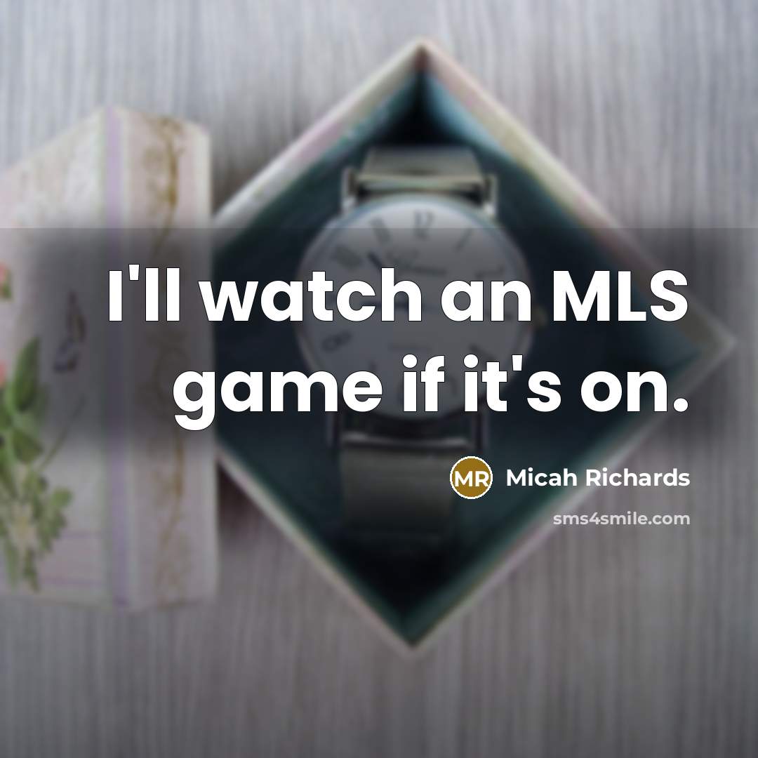 “I'll watch an MLS game if it's on.” quote by Micah Richards