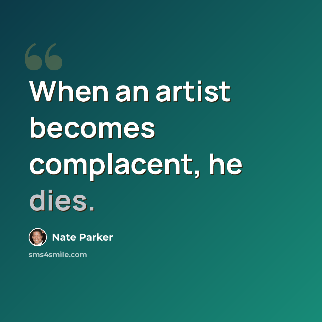 “When an artist becomes complacent, he dies.” quote by Nate Parker