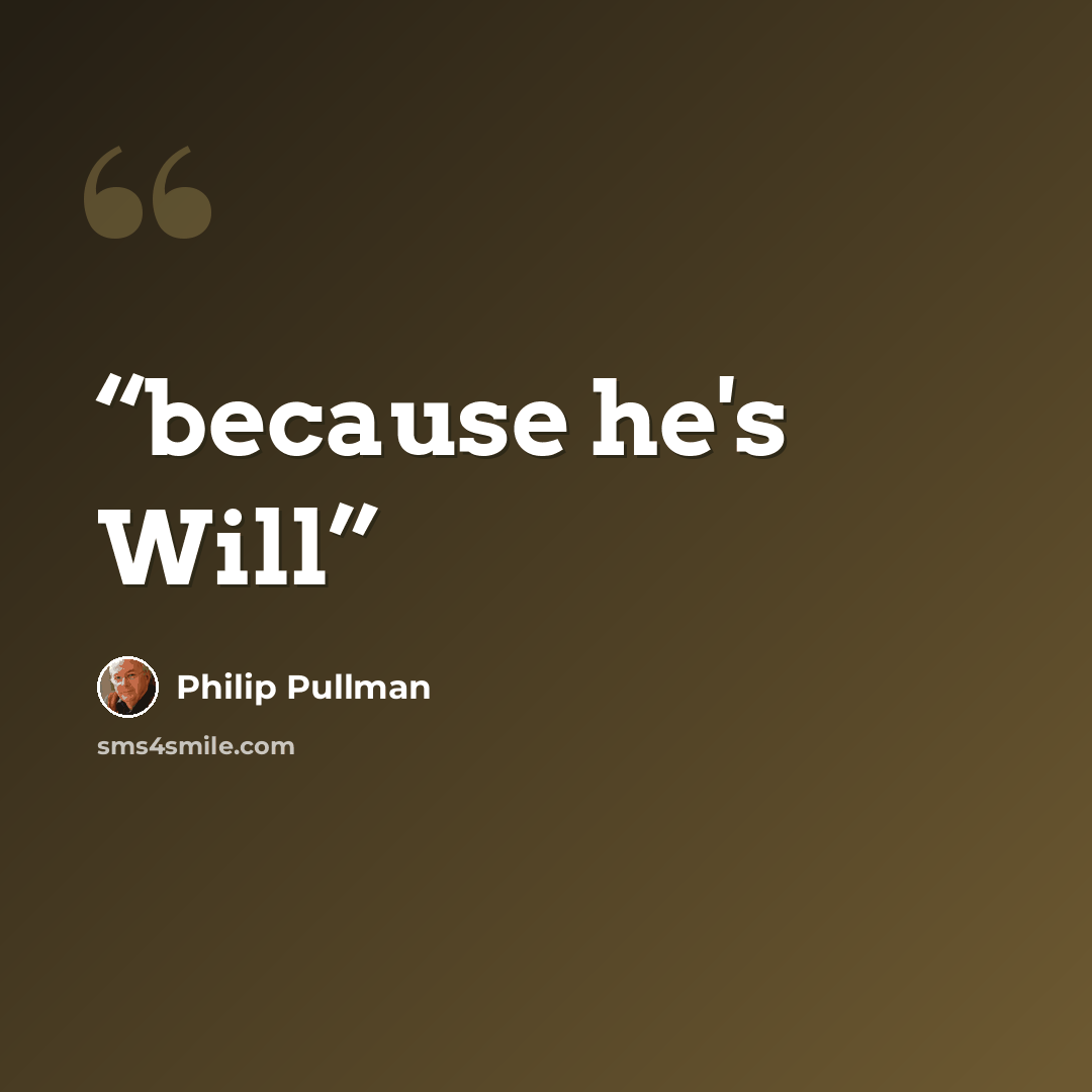 “because he's Will” quote by Philip Pullman