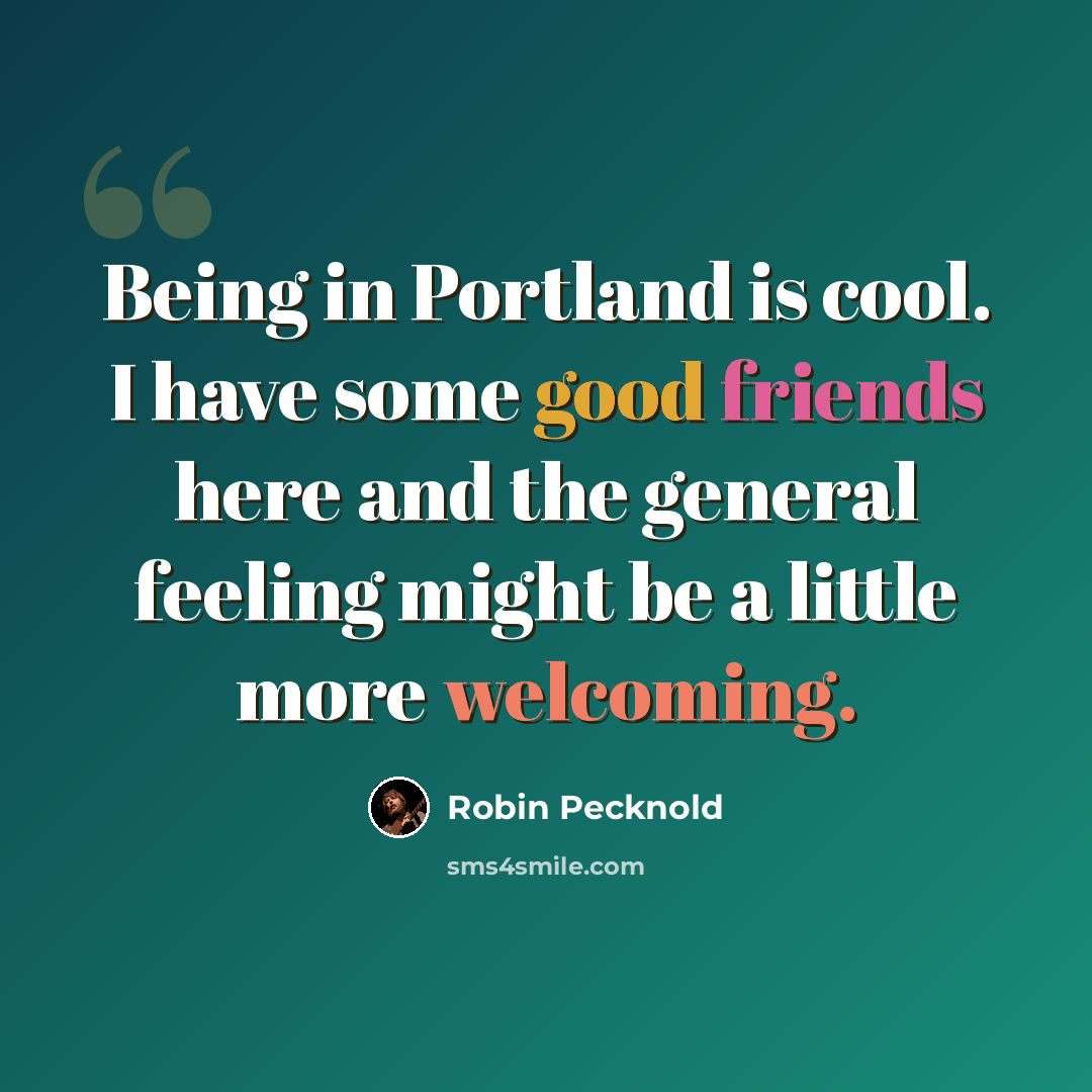 “Being in Portland is cool. I have some good friends here and the general feeling might be a little more welcoming.” quote by Robin Pecknold