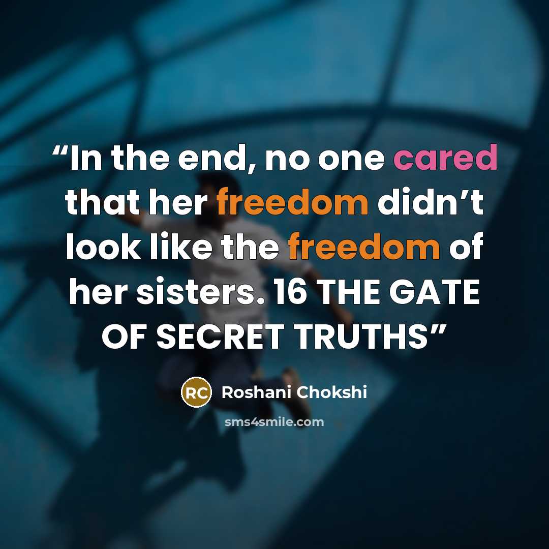 “In the end, no one cared that her freedom didn’t look like the freedom of her sisters. 16 THE GATE OF SECRET TRUTHS” quote by Roshani Chokshi