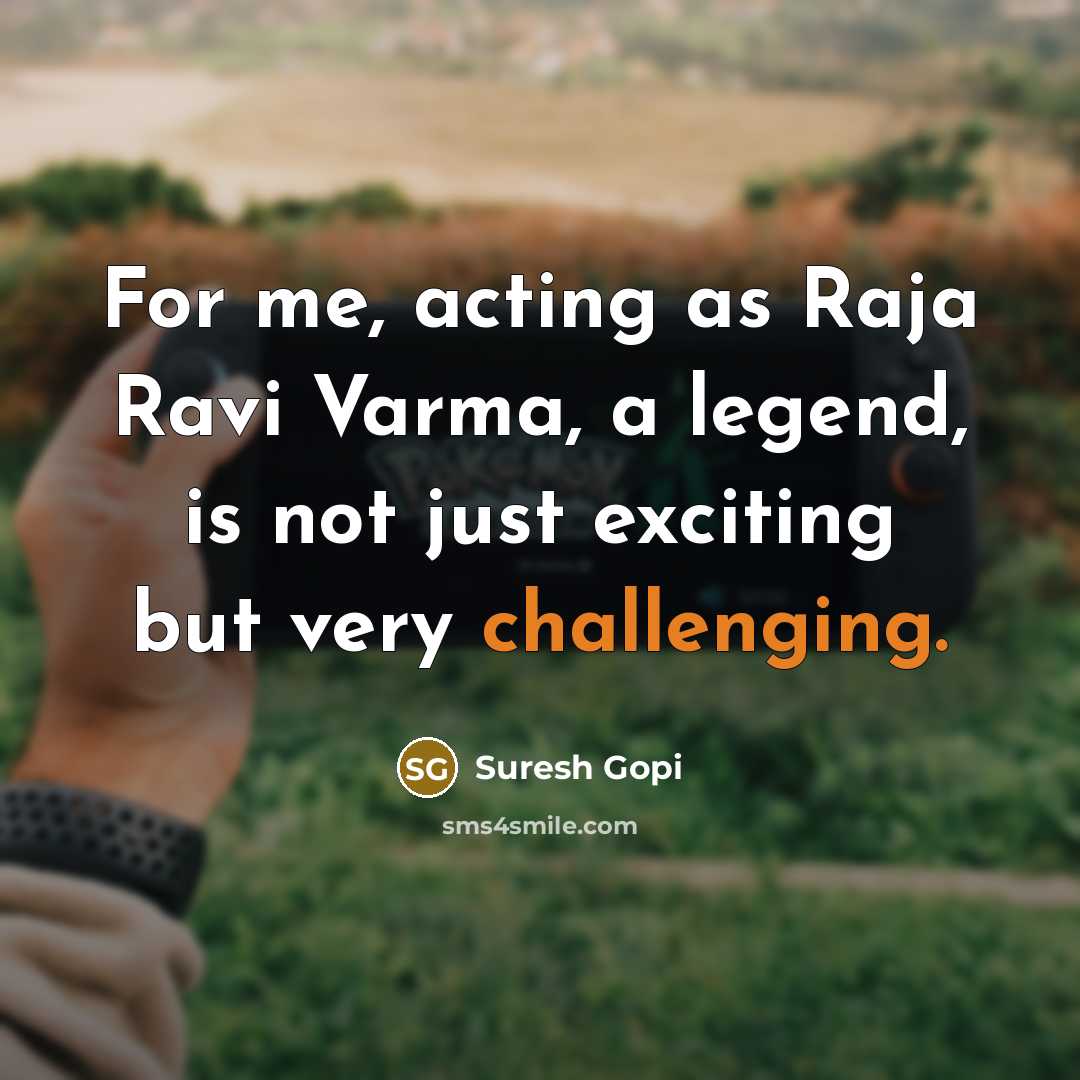 “For me, acting as Raja Ravi Varma, a legend, is not just exciting but very challenging.” quote by Suresh Gopi