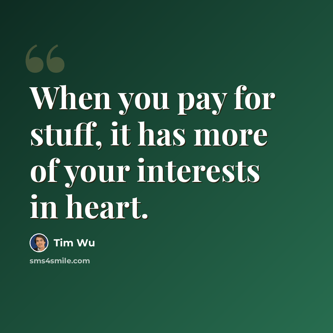 “When you pay for stuff, it has more of your interests in heart.” quote by Tim Wu