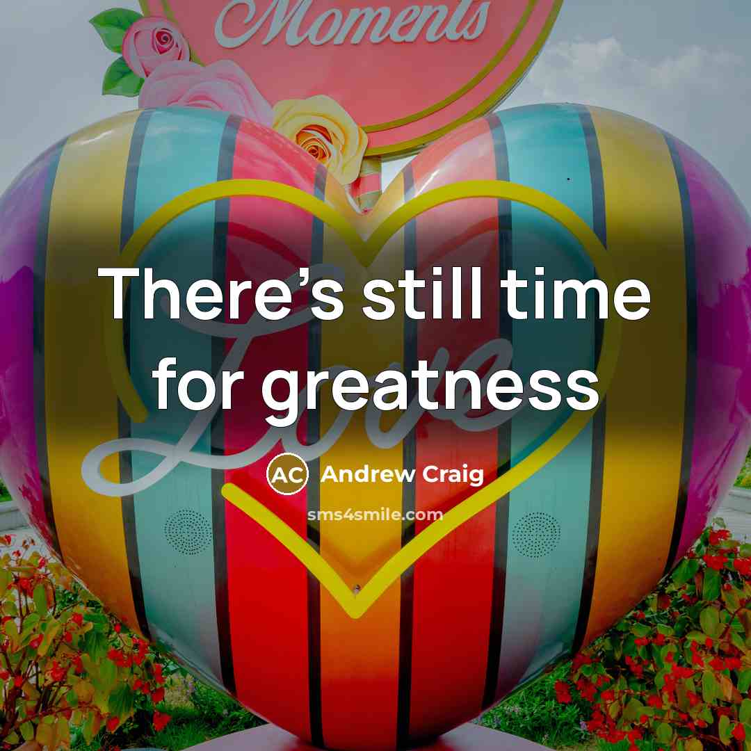 “There's still time for greatness” quote by Andrew Craig