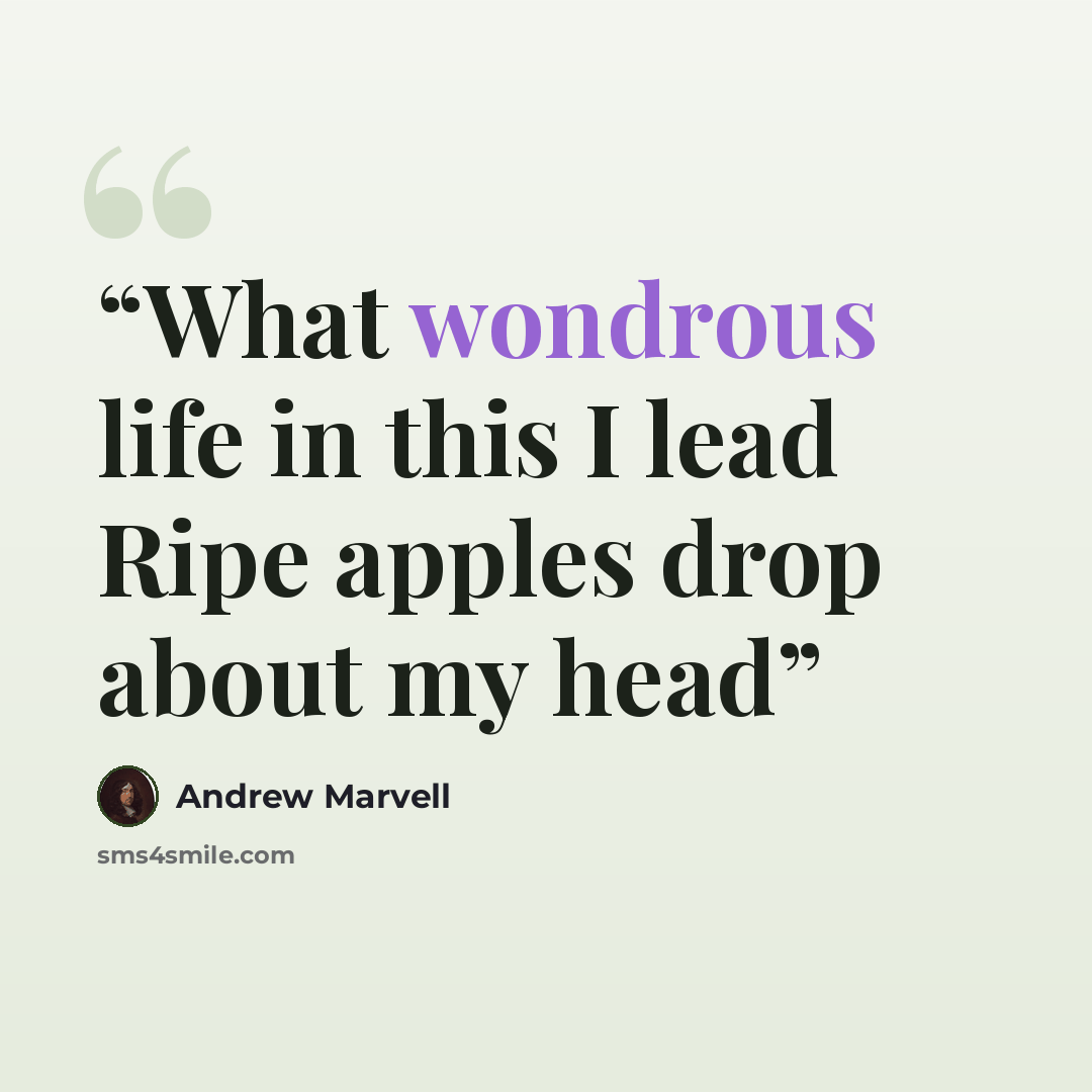 “What wondrous life in this I lead Ripe apples drop about my head” quote by Andrew Marvell