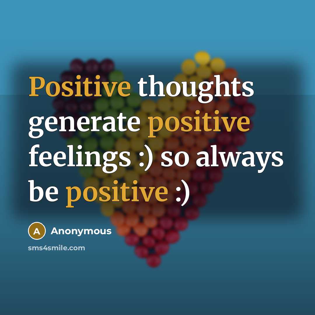 “Positive thoughts generate positive feelings :) so always be positive :)” quote by Anonymous