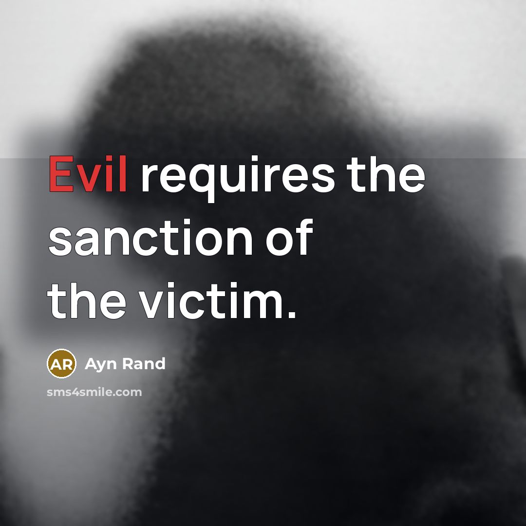 “Evil requires the sanction of the victim.” quote by Ayn Rand