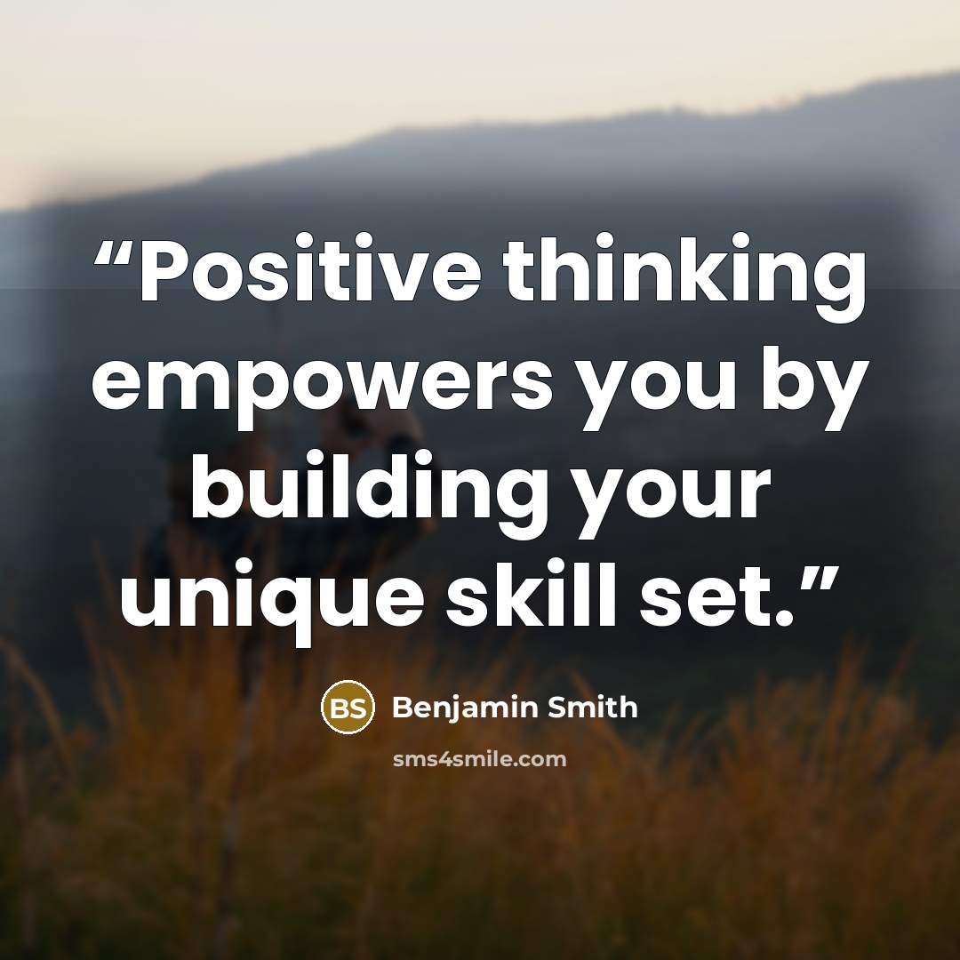 “Positive thinking empowers you by building your unique skill set.” quote by Benjamin Smith