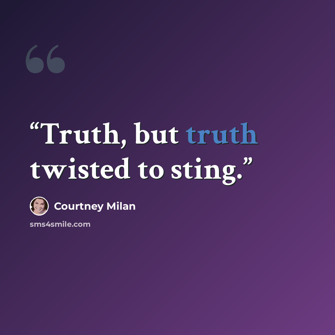 “Truth, but truth twisted to sting.” quote by Courtney Milan