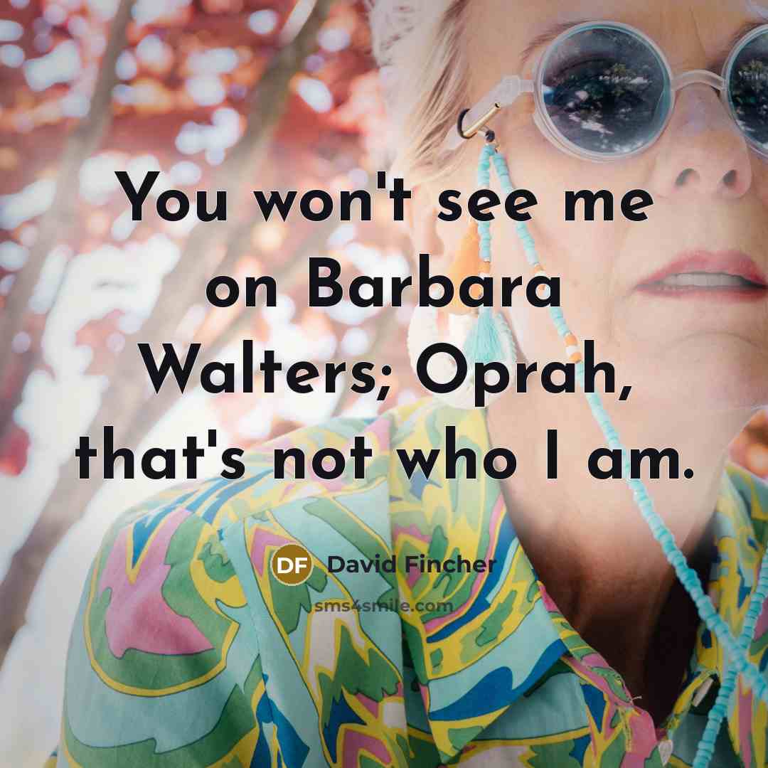 “You won't see me on Barbara Walters; Oprah, that's not who I am.” quote by David Fincher
