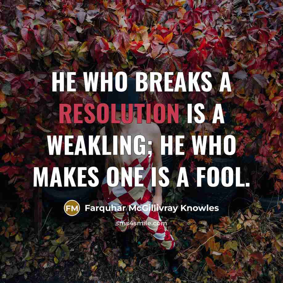 “He who breaks a resolution is a weakling; He who makes one is a fool.” quote by Farquhar McGillivray Knowles