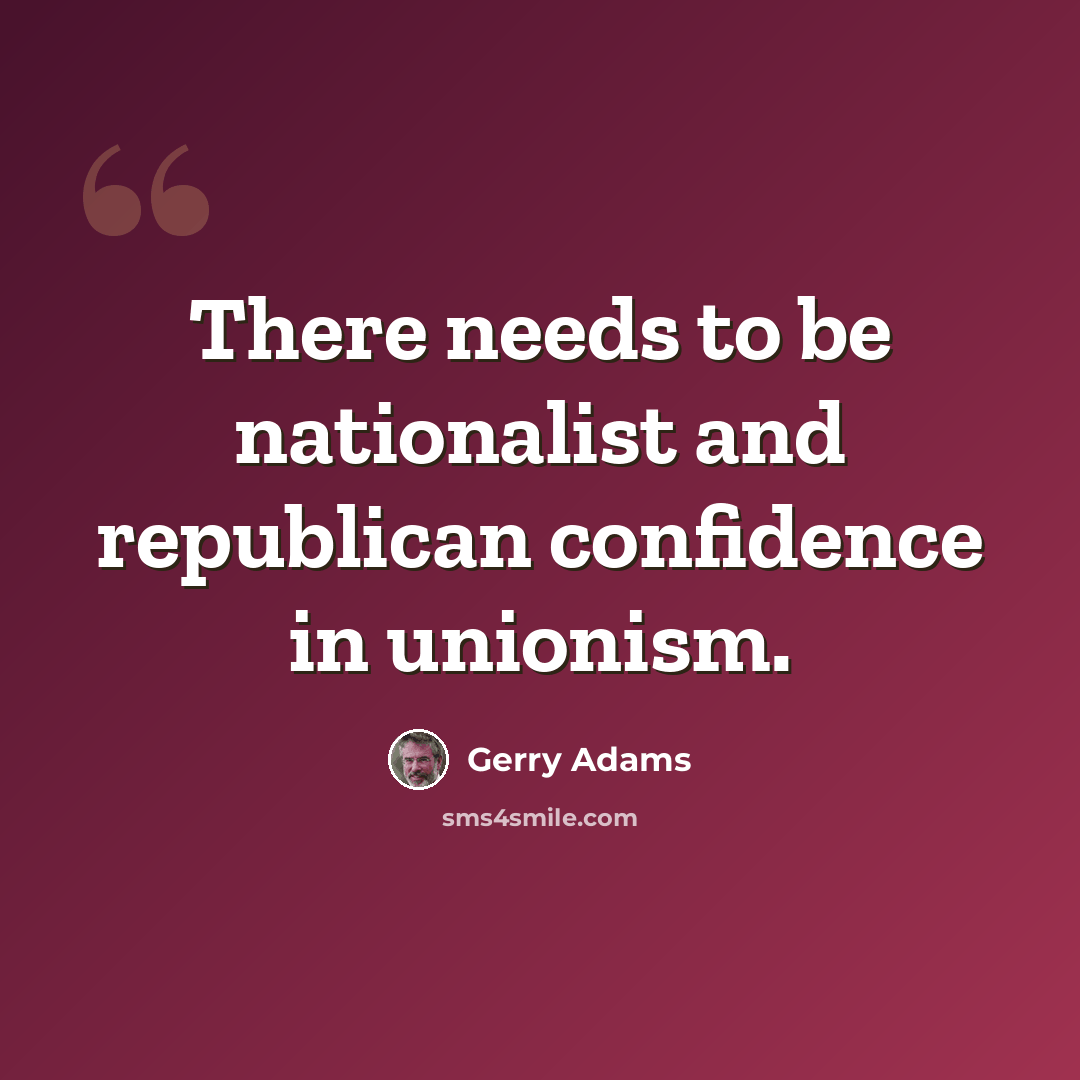 “There needs to be nationalist and republican confidence in unionism.” quote by Gerry Adams