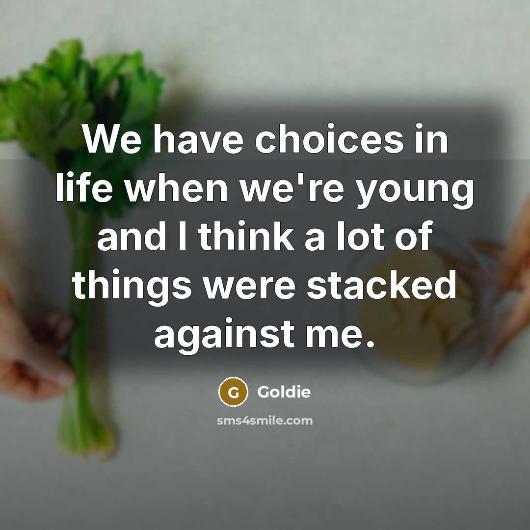 “We have choices in life when we're young and I think a lot of things were stacked against me.” quote by Goldie