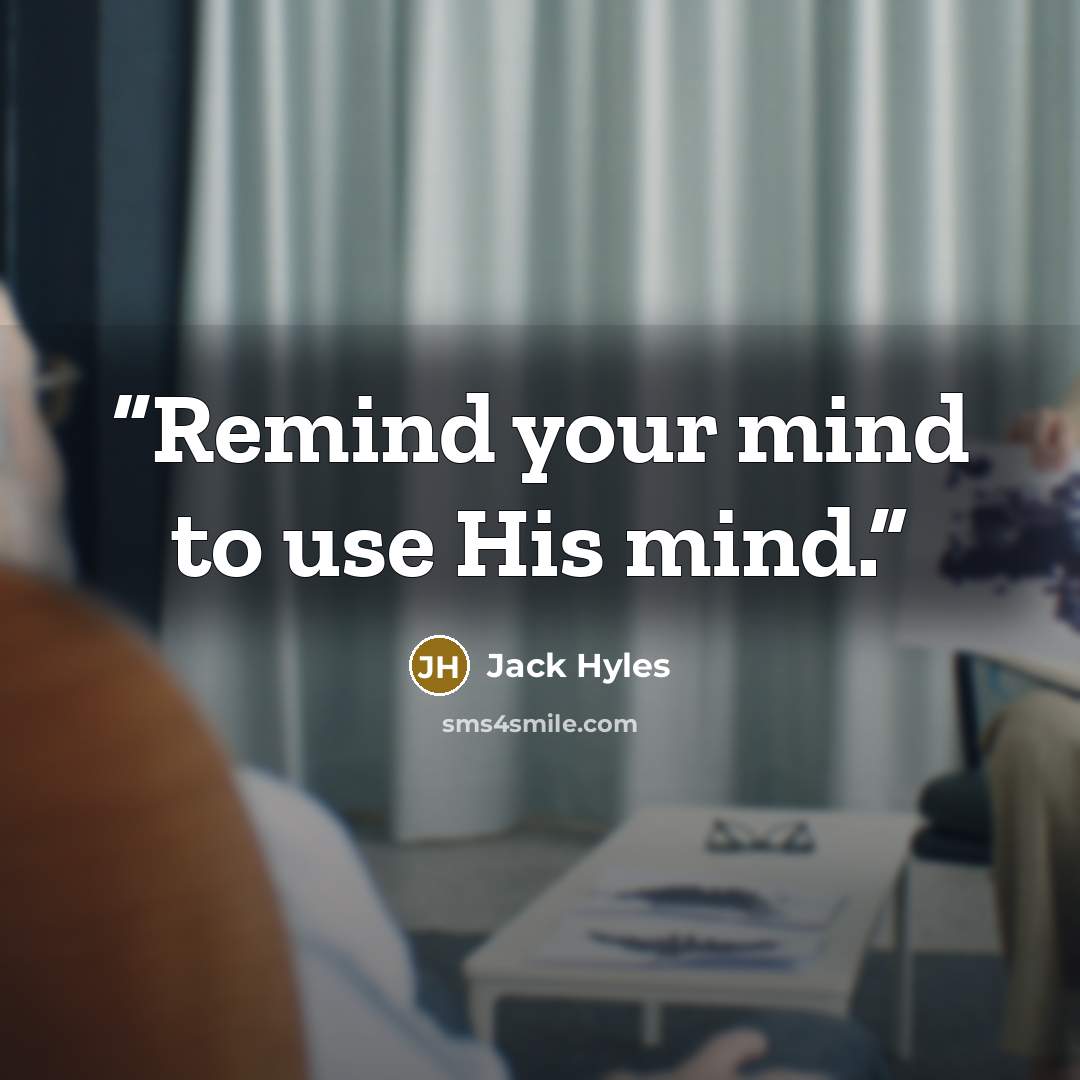 “Remind your mind to use His mind.” quote by Jack Hyles