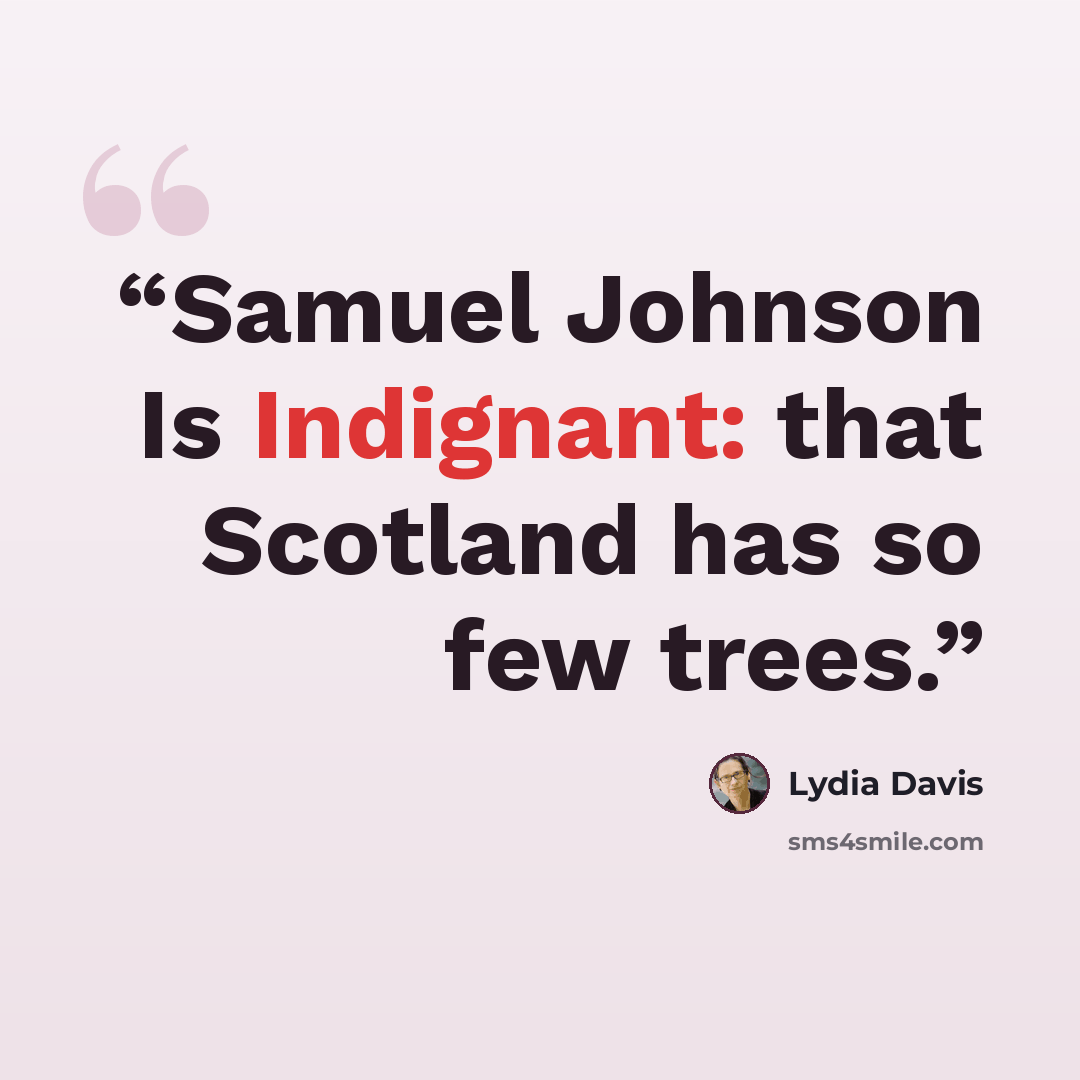 “Samuel Johnson Is Indignant: that Scotland has so few trees.” quote by Lydia Davis