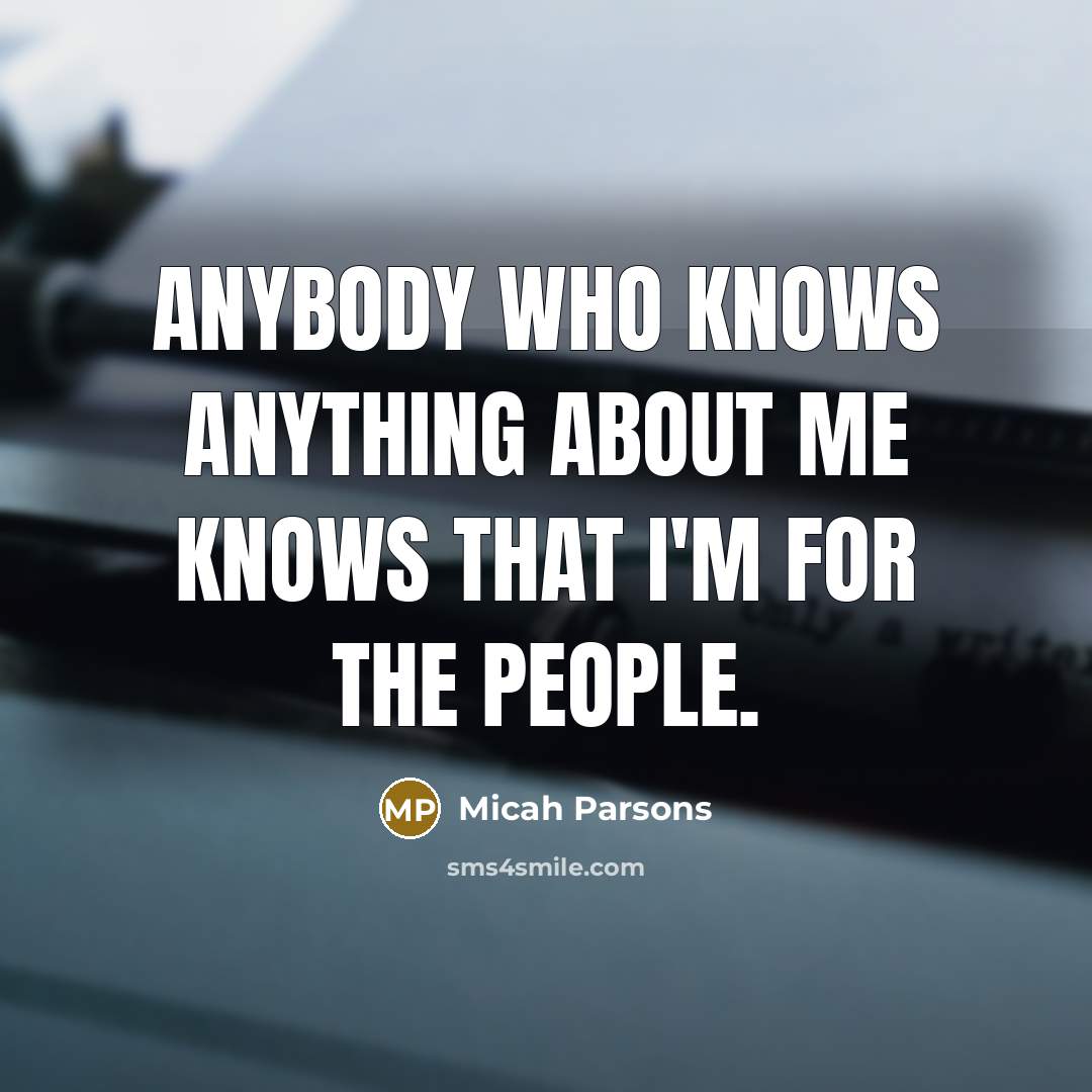 “Anybody who knows anything about me knows that I'm for the people.” quote by Micah Parsons