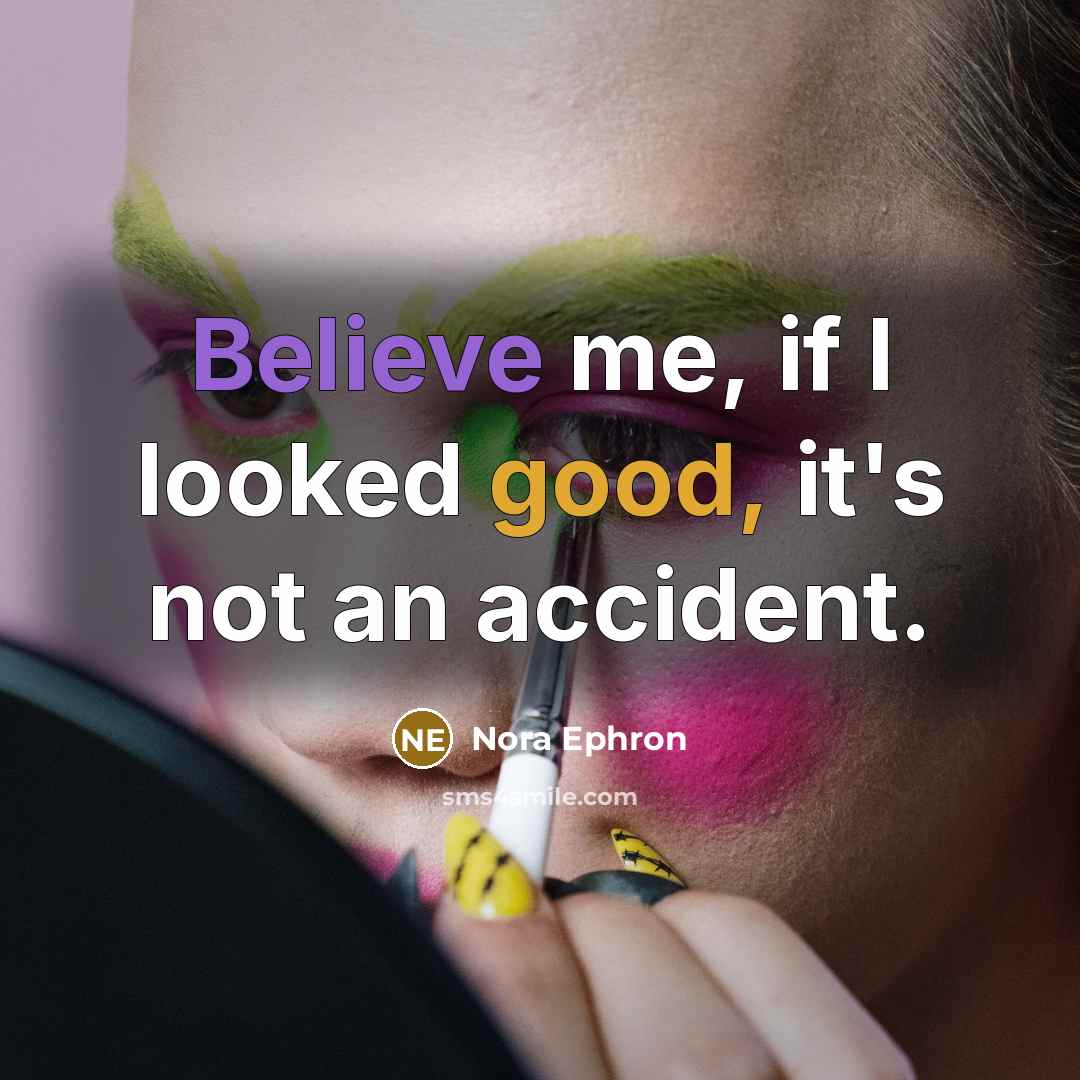 “Believe me, if I looked good, it's not an accident.” quote by Nora Ephron