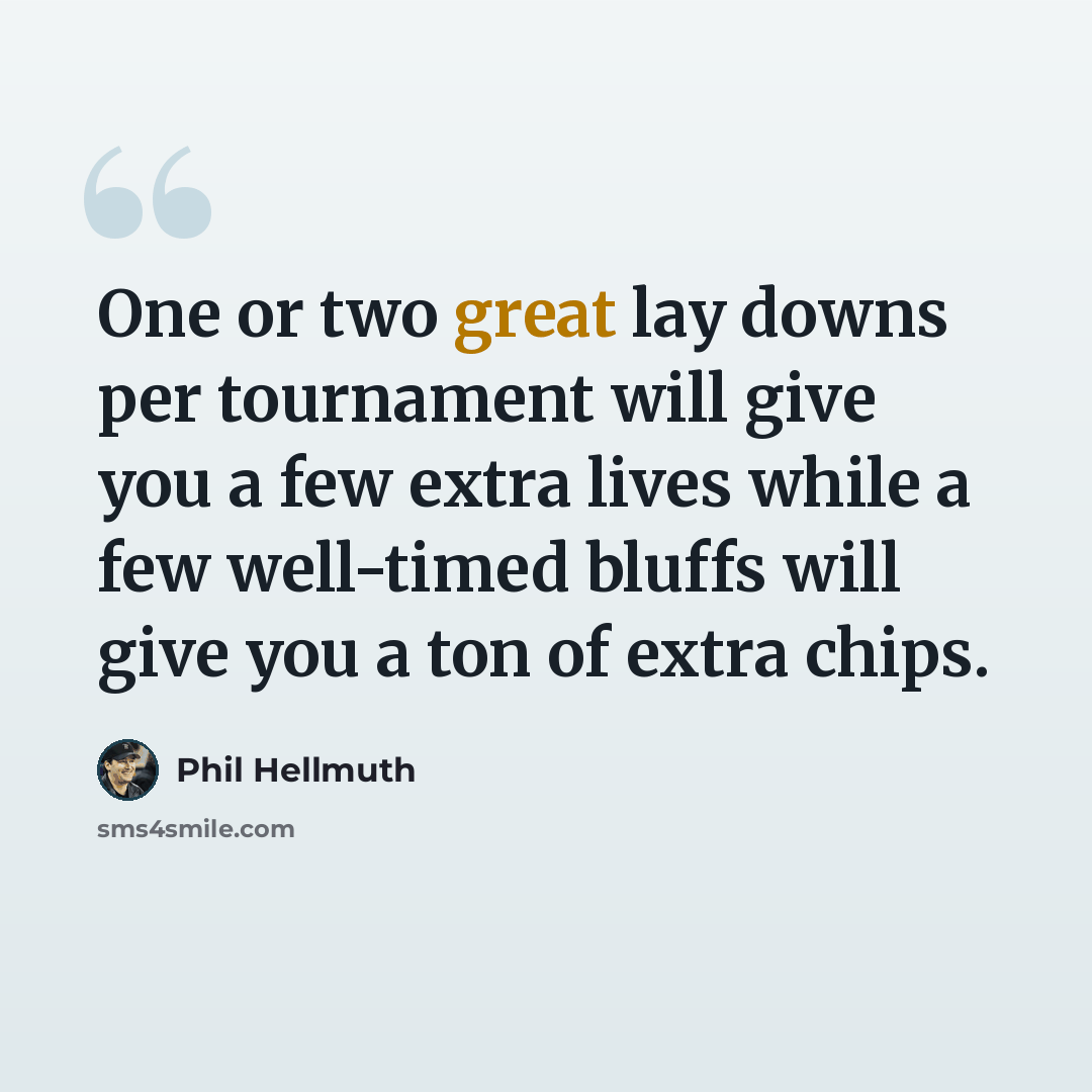 “One or two great lay downs per tournament will give you a few extra lives while a few well-timed bluffs will give you a ton of extra chips.” quote by Phil Hellmuth